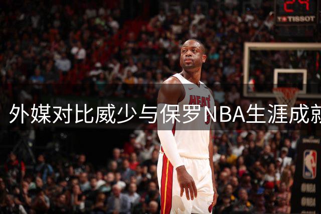 外媒对比威少与保罗NBA生涯成就：谁更胜一筹？