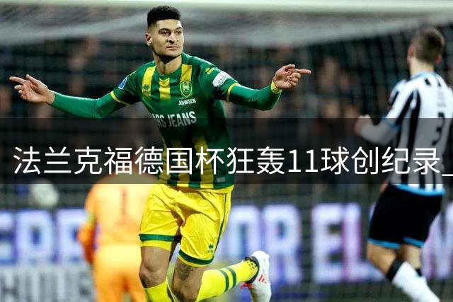 法兰克福德国杯狂轰11球创纪录 半场即10-0碾压弱旅
