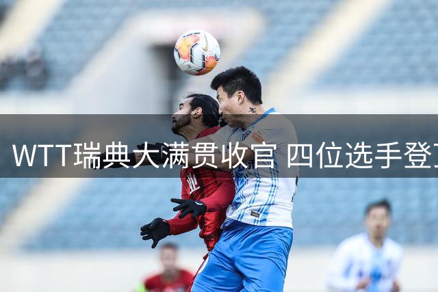 WTT瑞典大满贯收官 四位选手登顶四人遗憾落败